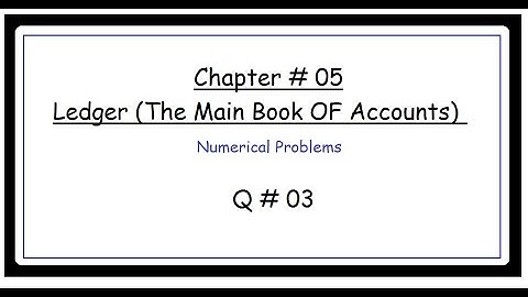 Ch# 05 Ledger The Main Book OF Accounts Q#03