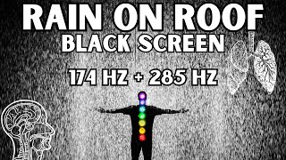 Relieve Pain, Repair Organs, Rejuvenate Body | Rain On Roof | Black Screen | 174 Hz + 285 Hz + Delta