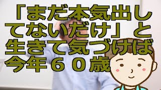 「まだ本気出してないだけ」と生きて気づけば今年６０歳