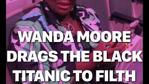 WANDA MOORE CLAPS BACK AT THE BLACK TITANIC AND TR...