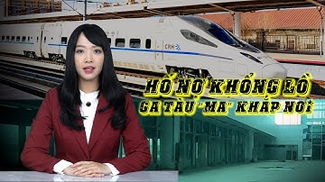 Đường sắt cao tốc Trung Quốc: ‘Hố nợ khổng lồ’ & ‘Ga tàu ma’ khắp nơi | Trí Thức VN