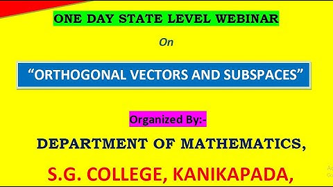 WEBINAR on “ORTHOGONAL VECTORS AND SUBSPACES" Organized By:- Department of Mathematics, SG College,
