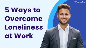 5 Ways to Overcome Loneliness at Work