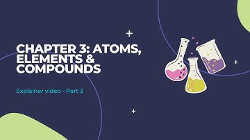 Chapter 3: Atoms, Elements and Compounds (pt. 3 | Chemistry IGCSE 0620, 0971 | Year 10 | June 2023