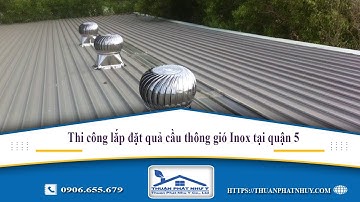 Tư vấn báo giá thi công lắp đặt quả cầu thông gió Inox tại quận 5