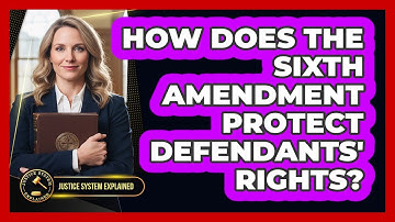 How Does the Sixth Amendment Protect Defendants