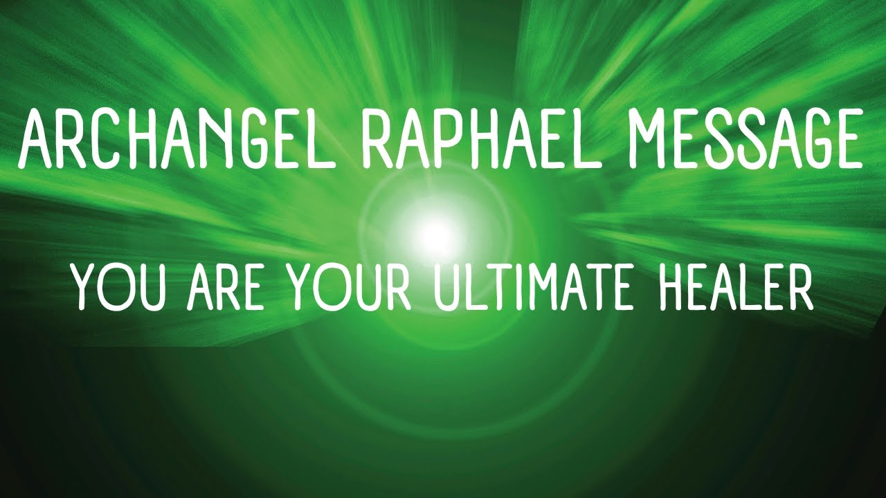 ARCHANGEL RAPHAEL MESSAGE-YOU ARE YOUR ULTIMATE HEALER