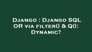 Django : Django SQL OR via filter() & Q(): Dynamic?