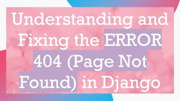Understanding and Fixing the ERROR 404 (Page Not Found) in Django