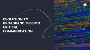 Evolution to broadband Mission Critical Communications​