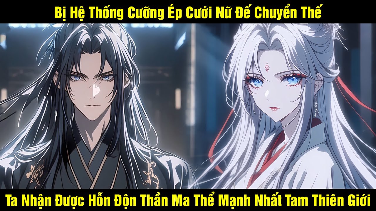 Bị Hệ Thống Cưỡng Ép Cưới Nữ Đế Chuyển Thế Ta Nhận Được Hỗn Độn Thần Ma Thể Mạnh Nhất Tam Thiên Giới