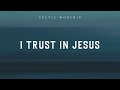 I trust in jesus official audio  celtic worship