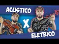 ELÉTRICO ou ACÚSTICO: Qual é MELHOR?