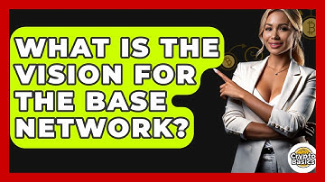 What Is The Vision For The Base Network? - CryptoBasics360.com