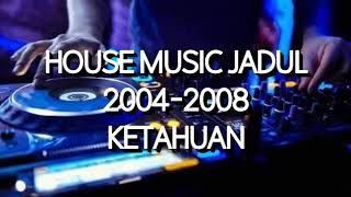 House Music Jadul 2004-2008 - Ketahuan