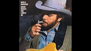 Going Where The Lonely Go by Merle Haggard from his album His Epic Hits The First 11