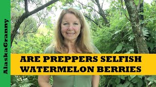 Are Preppers Selfish - Prepping Choices - What Are Watermelon Berries