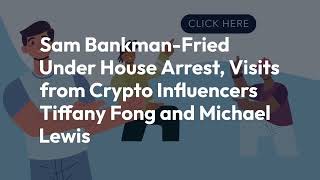 Sam Bankman-Fried Under House Arrest, Visited by Crypto Influencer Tiffany Fong