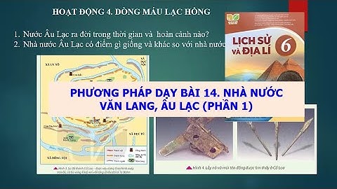 PHƯƠNG PHÁP DẠY BÀI 14. NHÀ NƯỚC VĂN LANG- ÂU LẠC (PHẦN 1- SÁCH KẾT NỐI TRI THỨC VỚI CUỘC SỐNG)