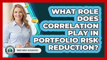 What Role Does Correlation Play In Portfolio Risk Reduction?