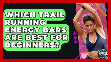 Which Trail Running Energy Bars Are Best For Beginners? - Running Beyond Limits