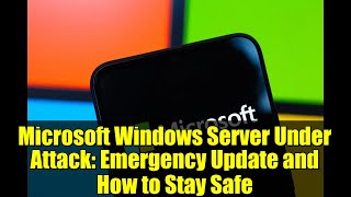 Microsoft Windows Server Under Attack: Emergency Update and How to Stay Safe