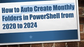 How to Auto Create Monthly Folders in PowerShell from 2020 to 2024