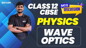Class 12 Cbse - Physics | MCQ Discussion | Wave Optics | Xylem CBSE 11 & 12