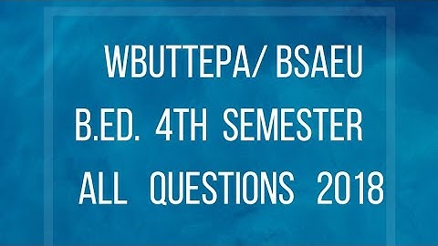 WBUTTEPA / BSAEU B.Ed. 4th semester/all course /question papers 2018