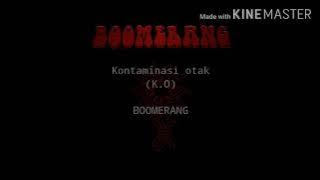 Boomerang-K.O/Kontaminasi otak(Lyric)