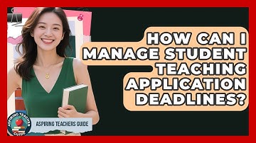 How Can I Manage Student Teaching Application Deadlines? - Aspiring Teacher Guide