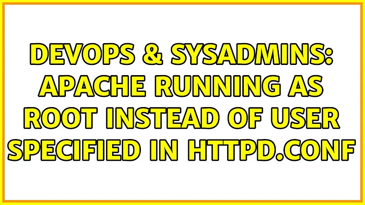 DevOps & SysAdmins: Apache running as root instead of user specified in httpd.conf