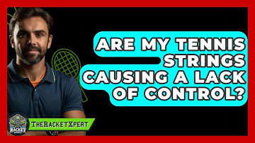 Are My Tennis Strings Causing A Lack Of Control? - The Racket Xpert
