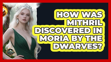 How Was Mithril Discovered In Moria By The Dwarves? - Echoes Of The Ring
