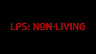 LPS: NON-LIVING (Trailer)