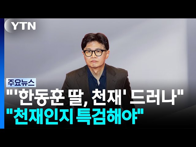 "'한동훈 딸, 천재'라는 것만 드러나"‥"천재인지 특검해야" [앵커리포트] / YTN