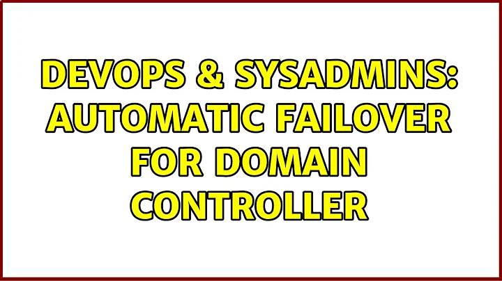 DevOps & SysAdmins: Automatic failover for domain controller (2 Solutions!!)
