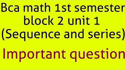 Bca math 1st semester block 2 unit 1(sequence and series) important question
