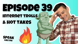 Podcast Ep. 39 [Internet Trolls & Hot Takes]
