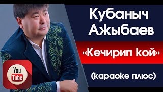 Кубаныч Ажыбаев - Кечирип кой (караоке плюс)