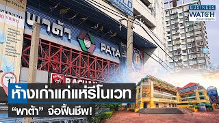 ห้างเก่าแก่แห่รีโนเวท “พาต้า” จ่อฟื้นชีพ! | BUSINESS WATCH | 03-05-66