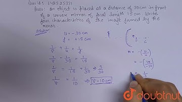 An object is placed at a distance of 30 cm in front of a convex mirror of focal length 15 cm. Wr...