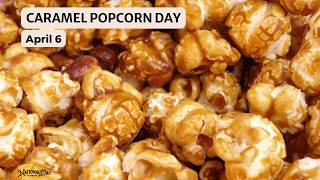 NATIONAL CARAMEL POPCORN DAY - April 6