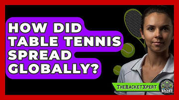 How Did Table Tennis Spread Globally? - The Racket Xpert
