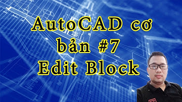 Hướng dẫn AutoCAD cơ bản | Điều chỉnh Block, Edit Block trong CAD