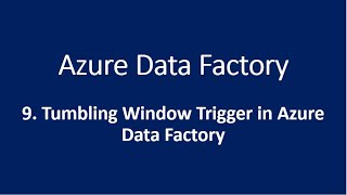 9. Tumbling Window Trigger in Azure Data Factory