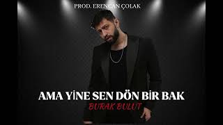 Ama Yine Sen Dön Bir Bak - Burak Bulut ( Prod. Erencan Çolak )