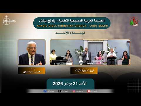 The meeting of the Arab Christian Biblical Church in Long Beach - Sunday, June 21, 2026 /  اجتماع الأحد من الكنيسة العربية المسيحية الكتابية - بلونج بيتش- الأحد   21 يونيو 2026