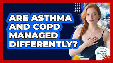 Are Asthma And COPD Managed Differently? - Everyday Asthma Tips