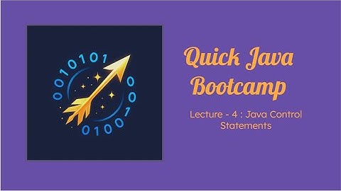 Quick Java Bootcamp, Lecture - 4 : Java Control Statements